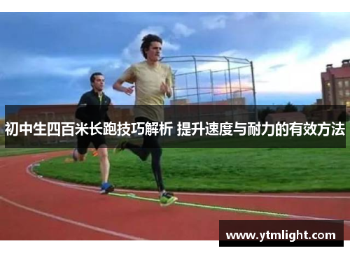 初中生四百米长跑技巧解析 提升速度与耐力的有效方法